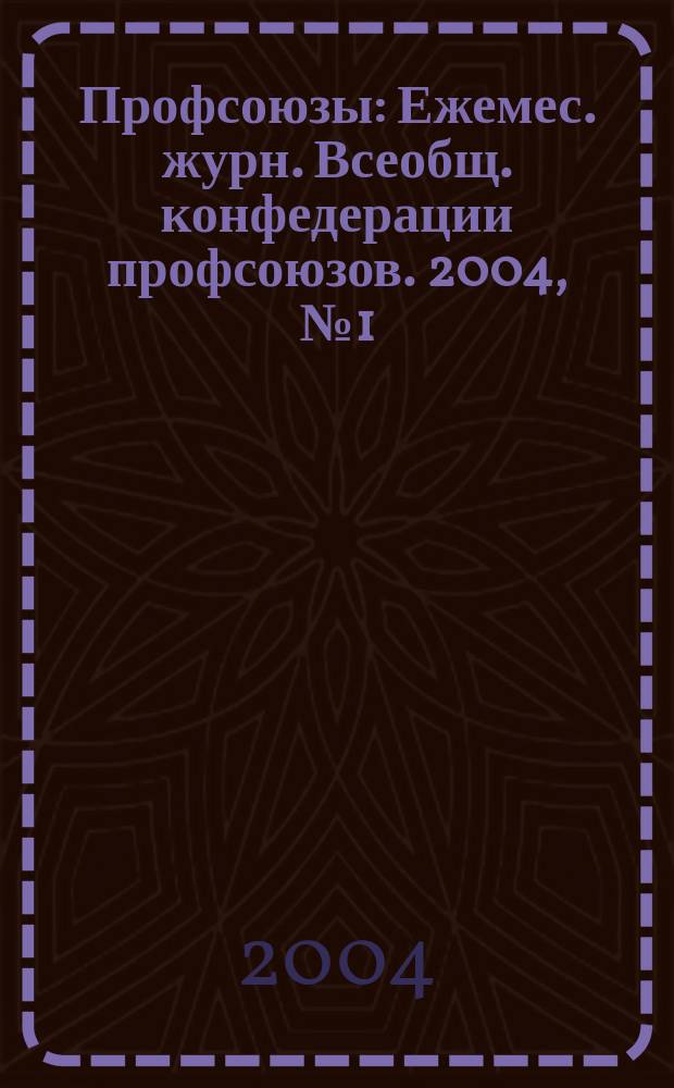 Профсоюзы : Ежемес. журн. Всеобщ. конфедерации профсоюзов. 2004, № 1 (1355)
