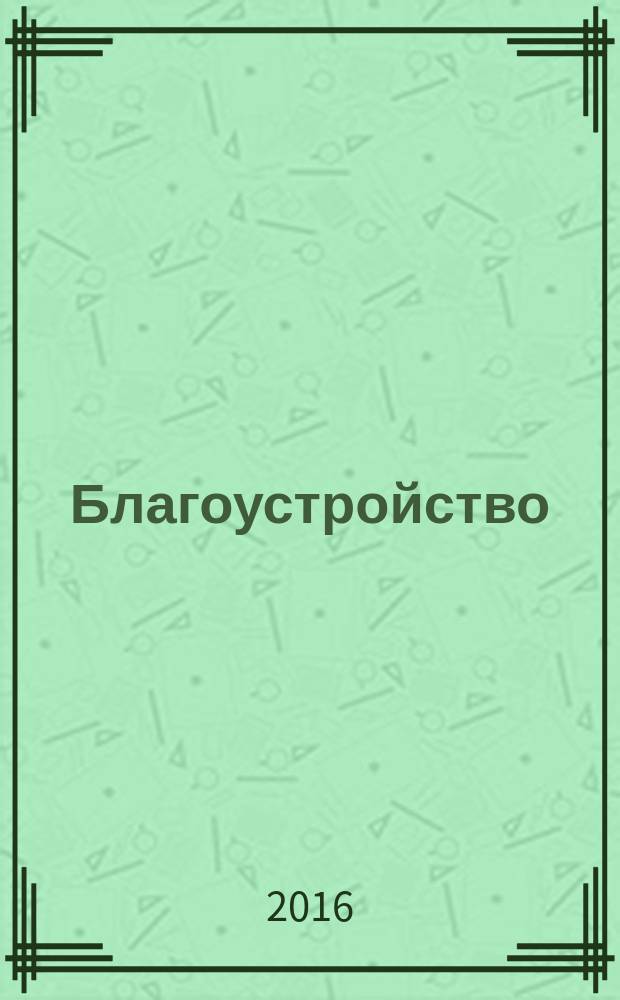 Благоустройство : журнал для тех, кто создает уют. 2016, № 1 (117)