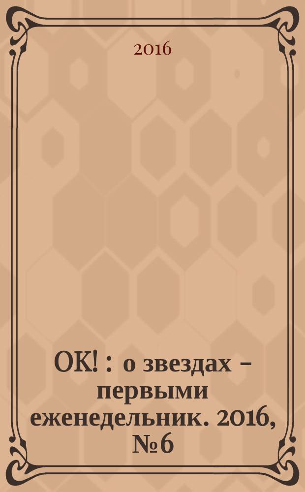 OK ! : о звездах - первыми еженедельник. 2016, № 6 (477)