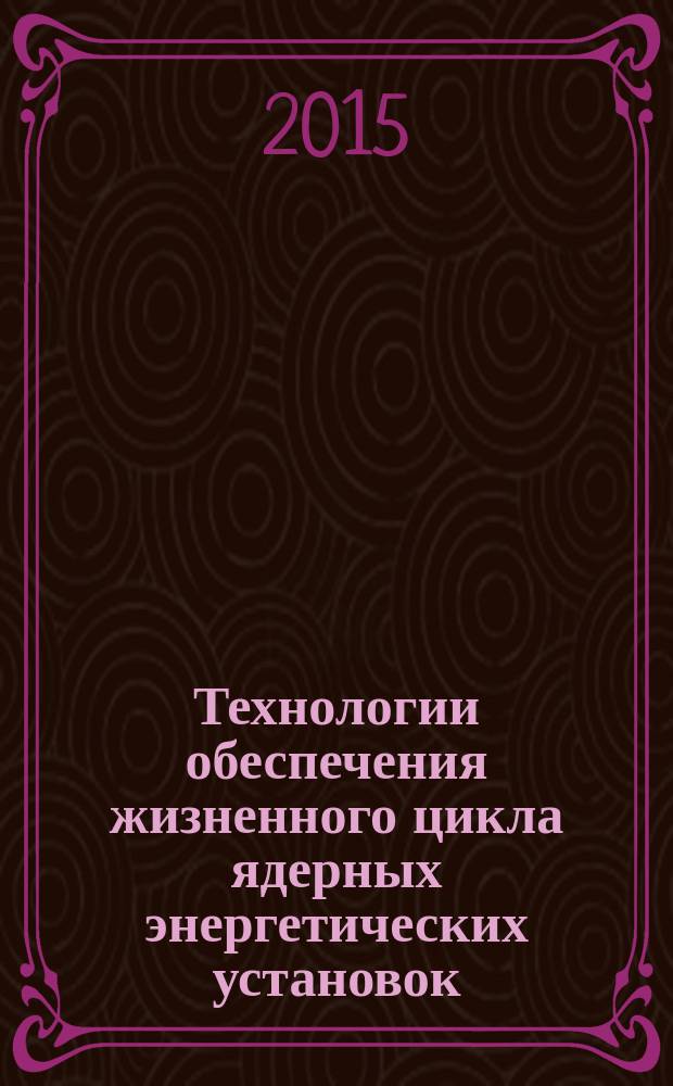 Технологии обеспечения жизненного цикла ядерных энергетических установок : периодический рецензируемый научно-технический сборник. 2015, № 2 (2)