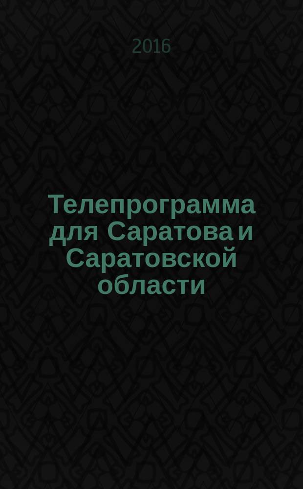 Телепрограмма для Саратова и Саратовской области : Комсомольская правда. 2016, № 5 (726)