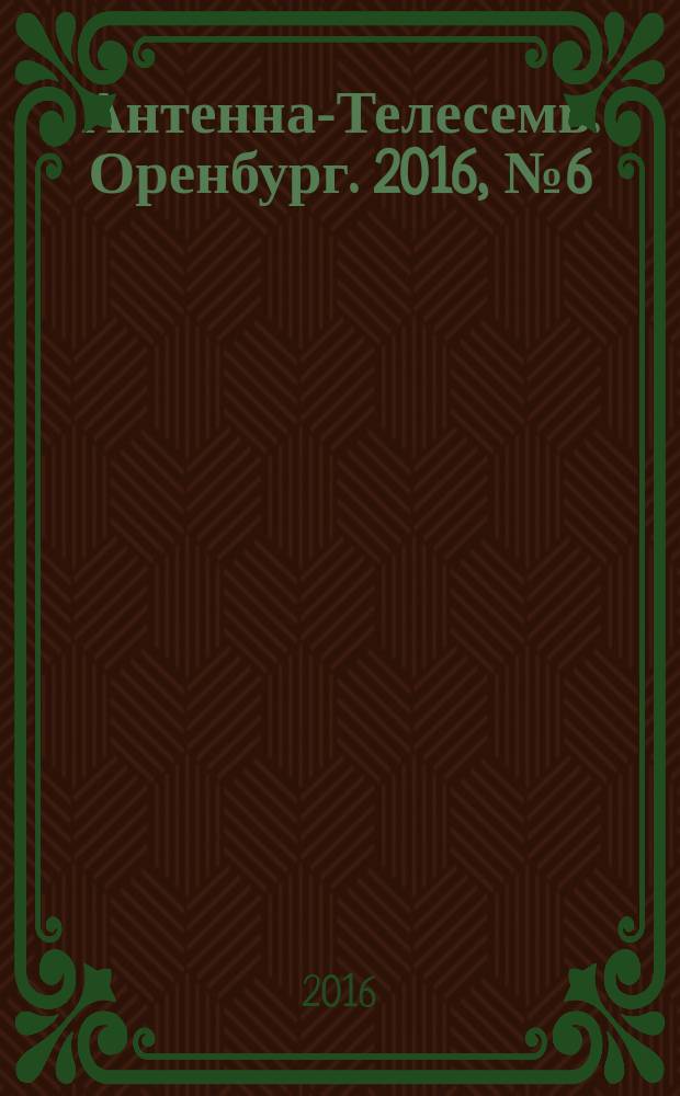 Антенна-Телесемь. Оренбург. 2016, № 6 (6)