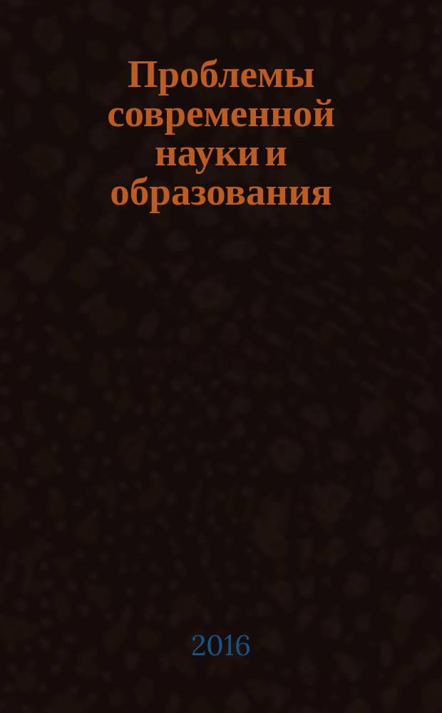 Проблемы современной науки и образования : научно-методический журнал. 2016, № 1 (43)