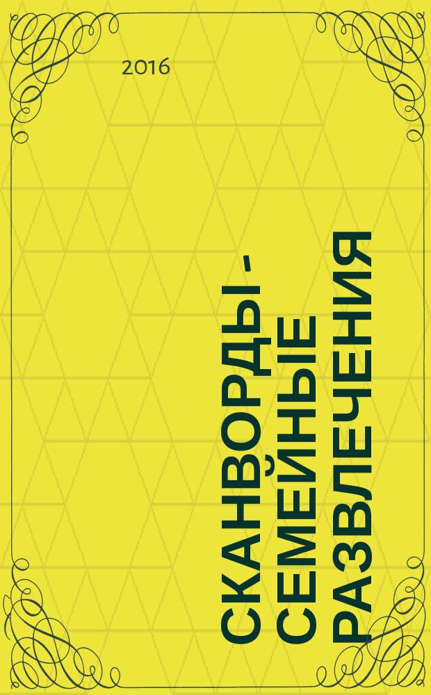 Сканворды - семейные развлечения : отдых с пользой для взрослых и детей от 5 до 105 лет. 2016, № 3/4 (78)