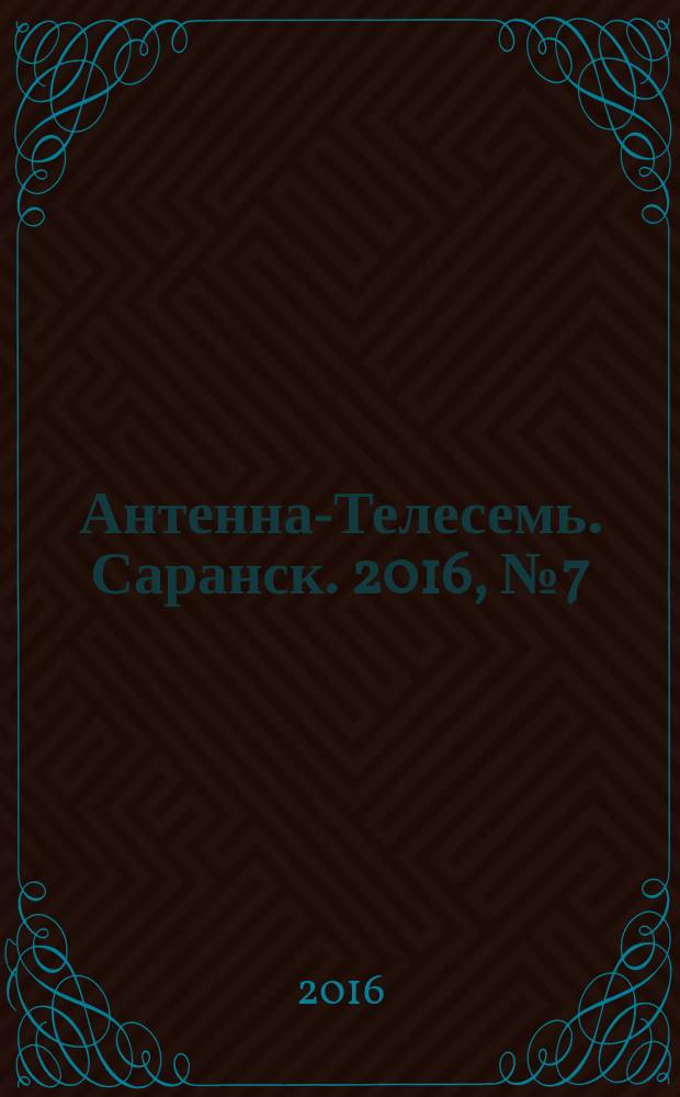 Антенна-Телесемь. Саранск. 2016, № 7 (775)