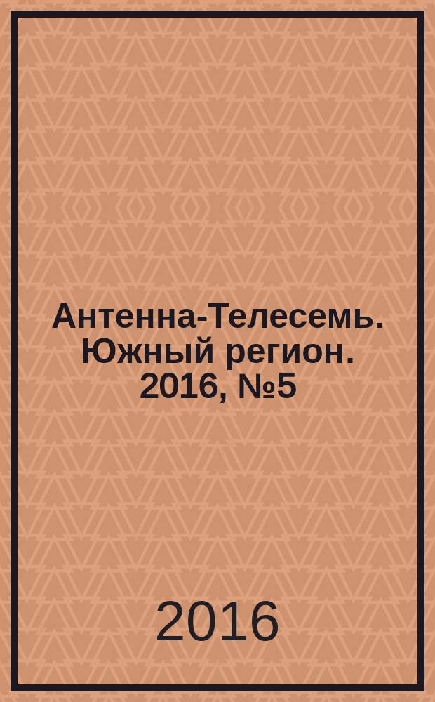 Антенна-Телесемь. Южный регион. 2016, № 5 (5)