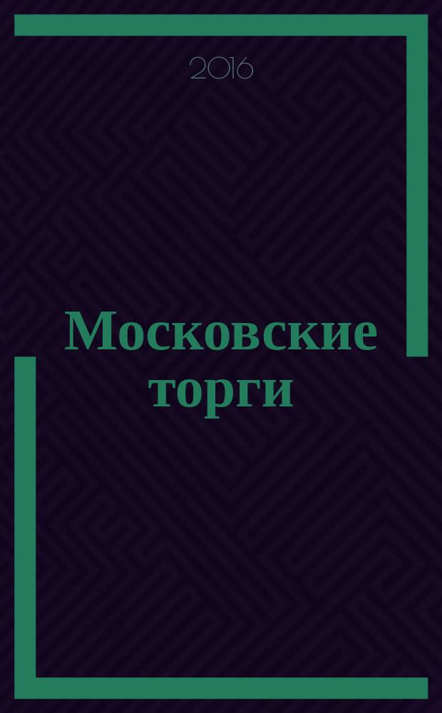 Московские торги : бюллетень оперативной информации официальное издание Мэра и Правительства Москвы. 2016, № 7