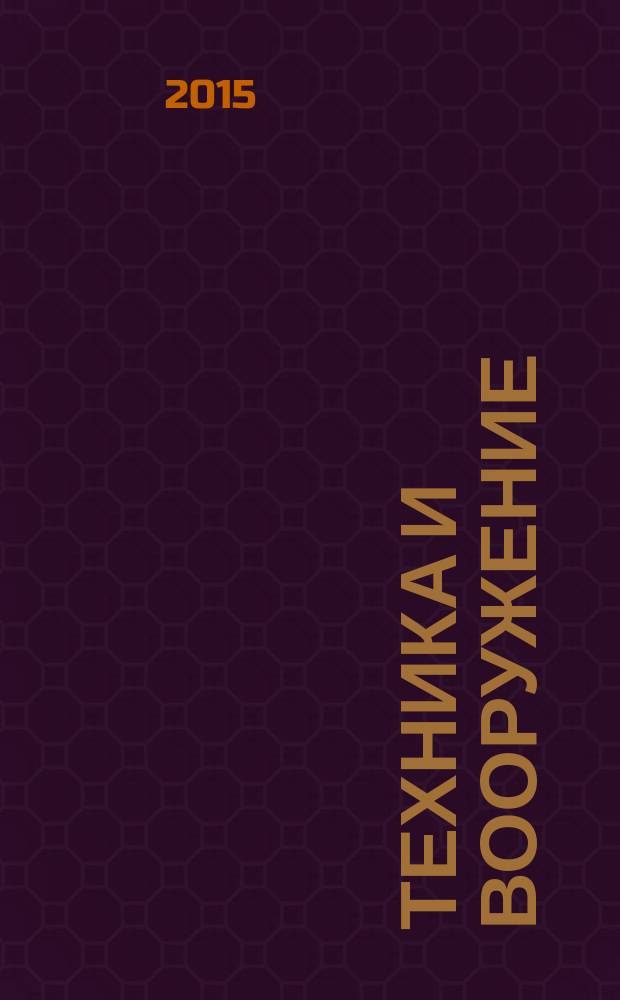 Техника и вооружение : Вчера, сегодня, завтра ... Науч.-попул. журн. 2015, № 12