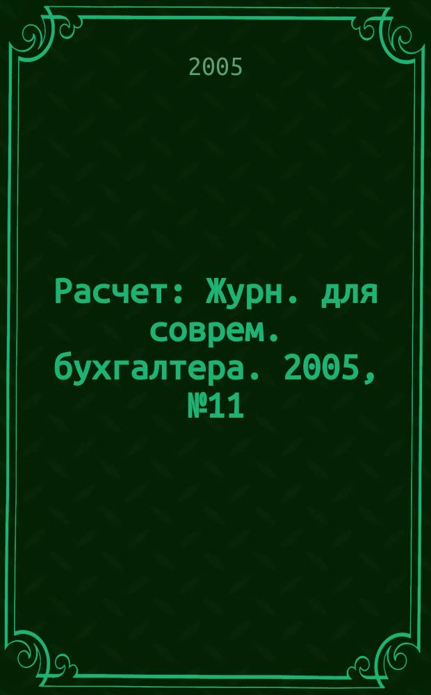 Расчет : Журн. для соврем. бухгалтера. 2005, № 11