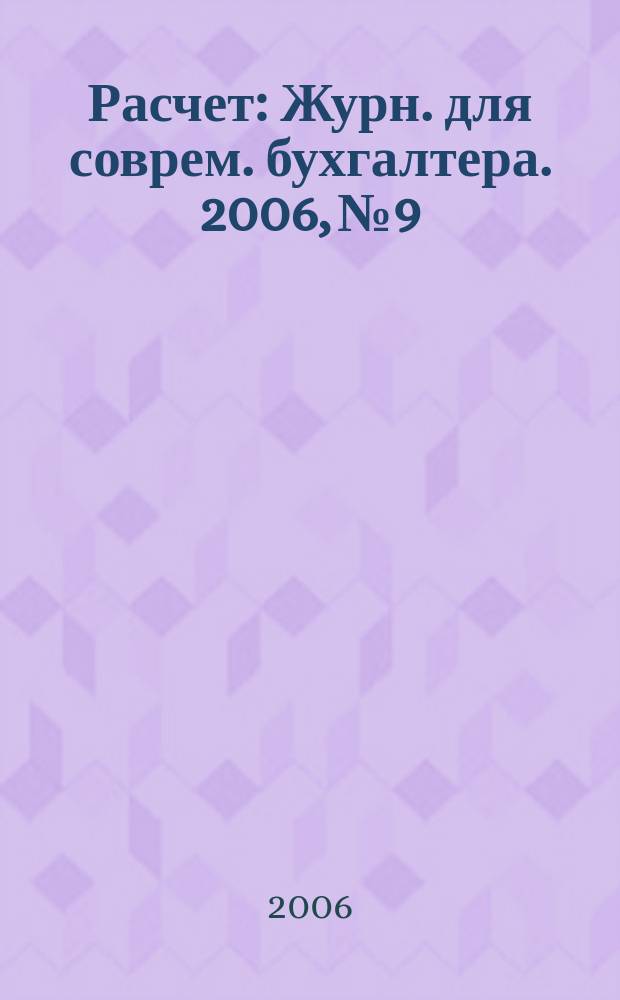 Расчет : Журн. для соврем. бухгалтера. 2006, № 9