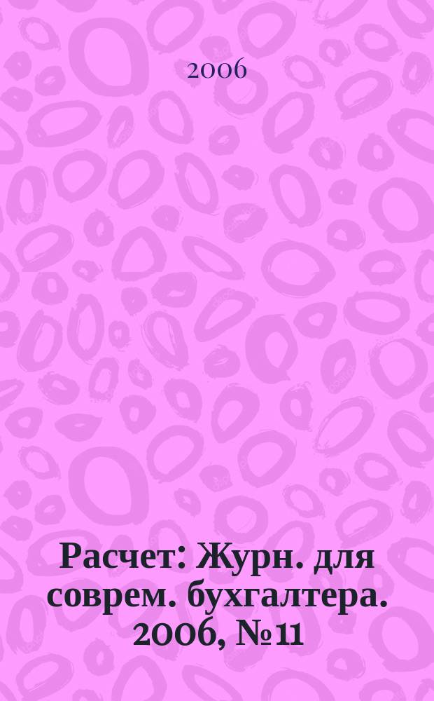 Расчет : Журн. для соврем. бухгалтера. 2006, № 11