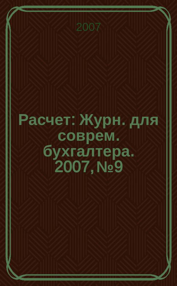 Расчет : Журн. для соврем. бухгалтера. 2007, № 9