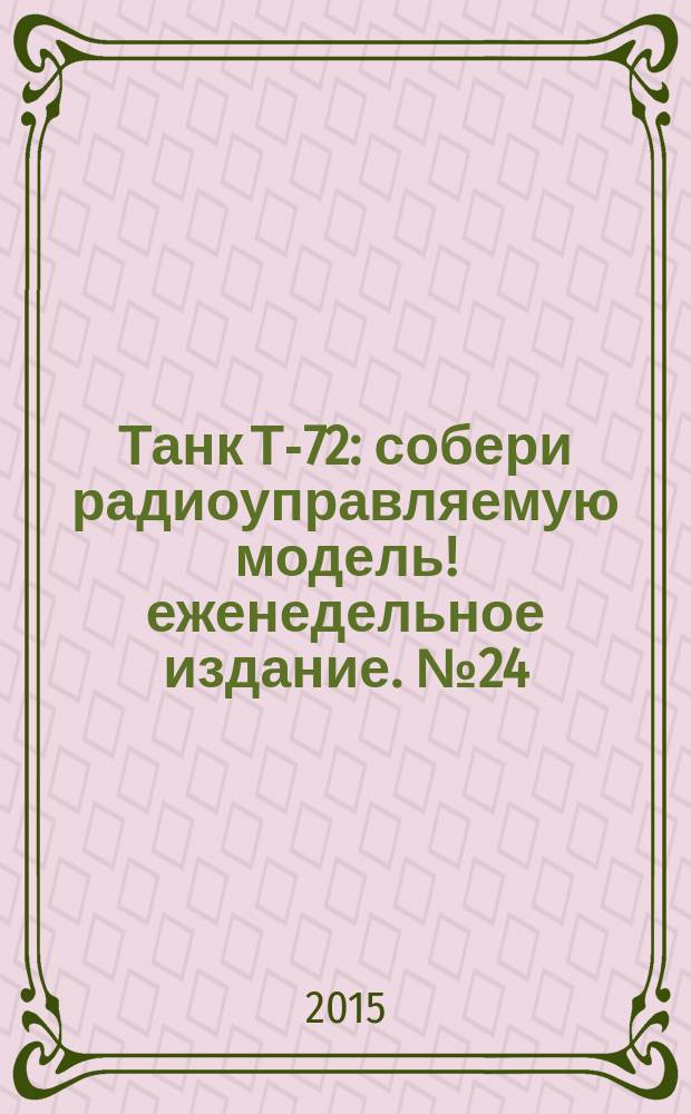 Танк Т-72 : собери радиоуправляемую модель !еженедельное издание. № 24