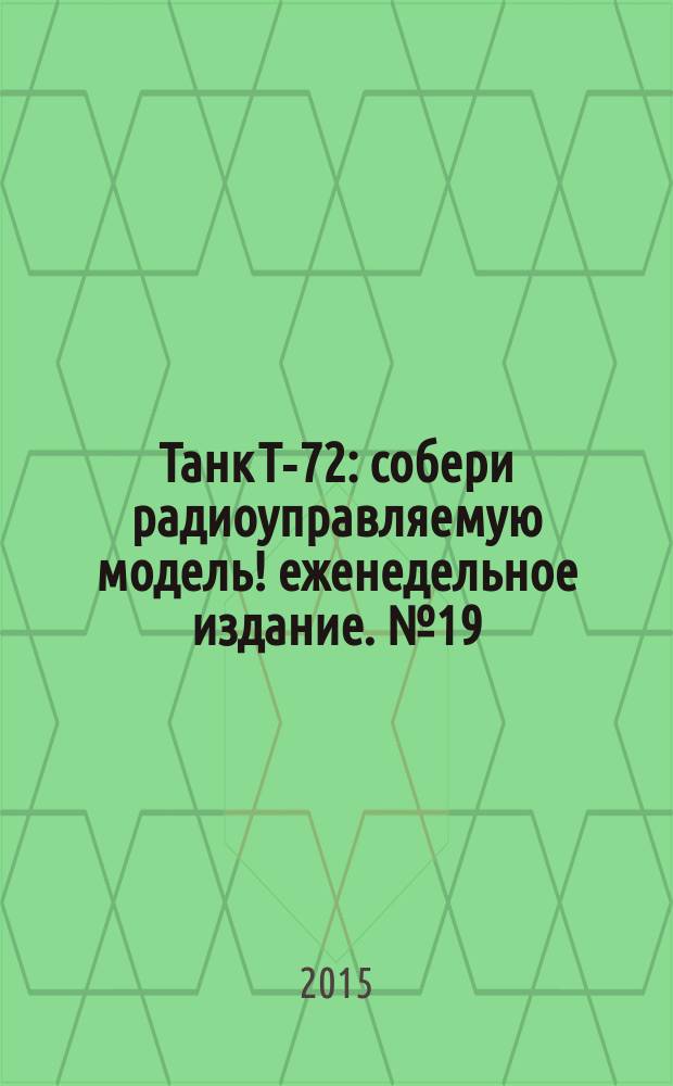 Танк Т-72 : собери радиоуправляемую модель !еженедельное издание. № 19