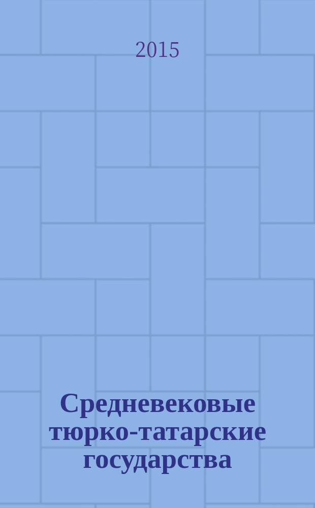 Средневековые тюрко-татарские государства = Medieval turkic-tatar states : научный ежегодник