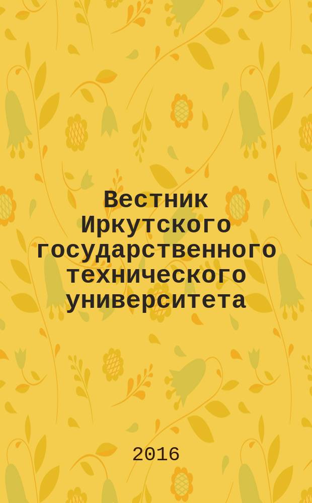 Вестник Иркутского государственного технического университета : научный журнал. 2016, № 1 (108)