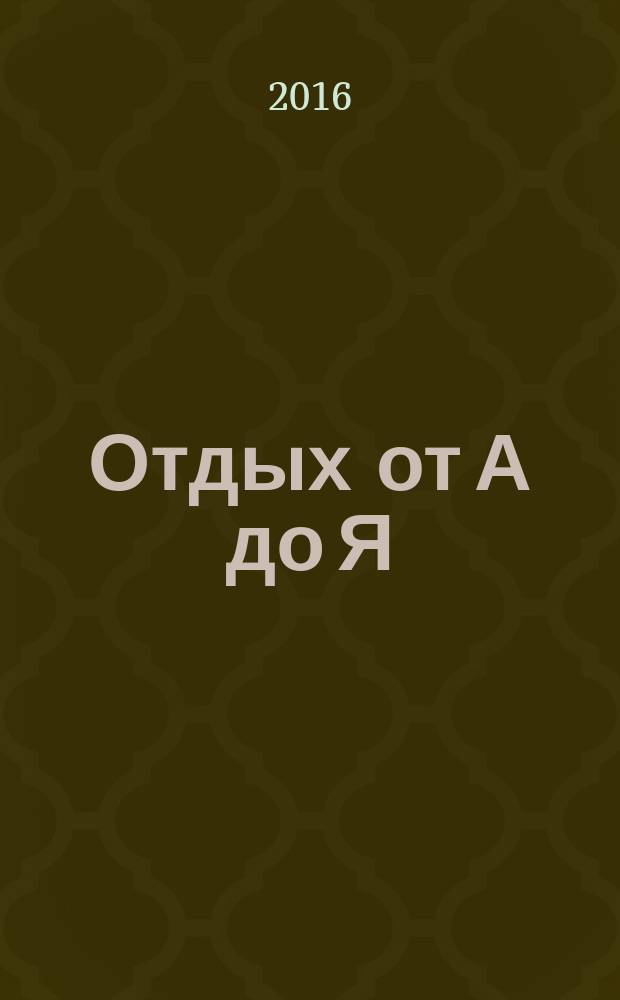 Отдых от А до Я : грамотный отдых от "А" до "Я". 2016, № 1 (277)