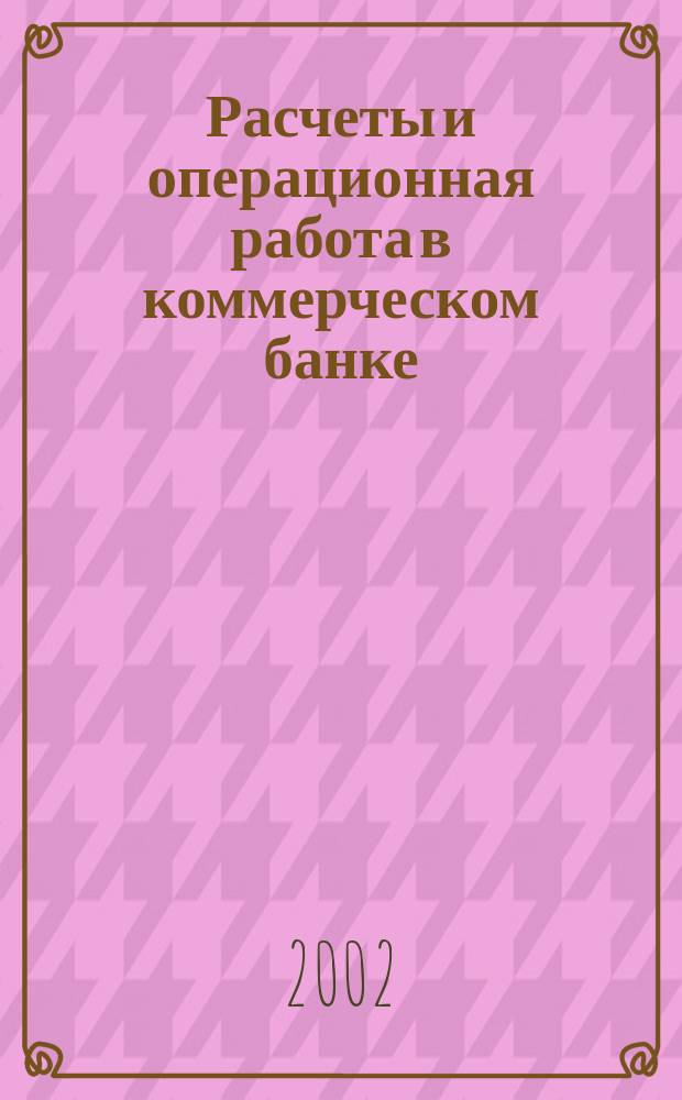 Расчеты и операционная работа в коммерческом банке : Метод. журн. 2002, № 9 (29)