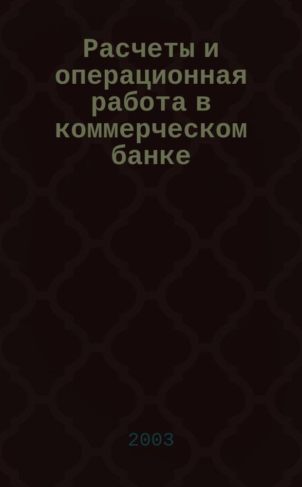 Расчеты и операционная работа в коммерческом банке : Метод. журн. 2003, № 1 (33)