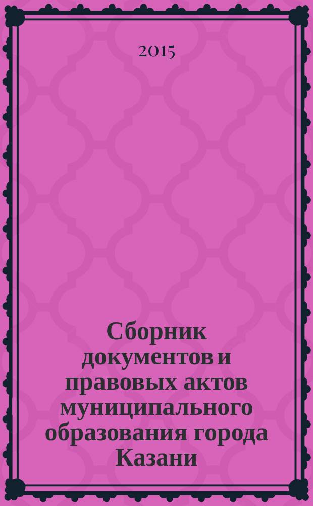 Сборник документов и правовых актов муниципального образования города Казани : официальное издание. 2015, спецвып. (30 дек.)