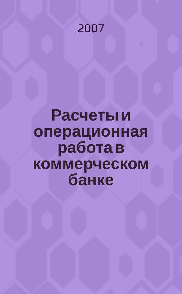 Расчеты и операционная работа в коммерческом банке : Метод. журн. 2007, № 1 (77)