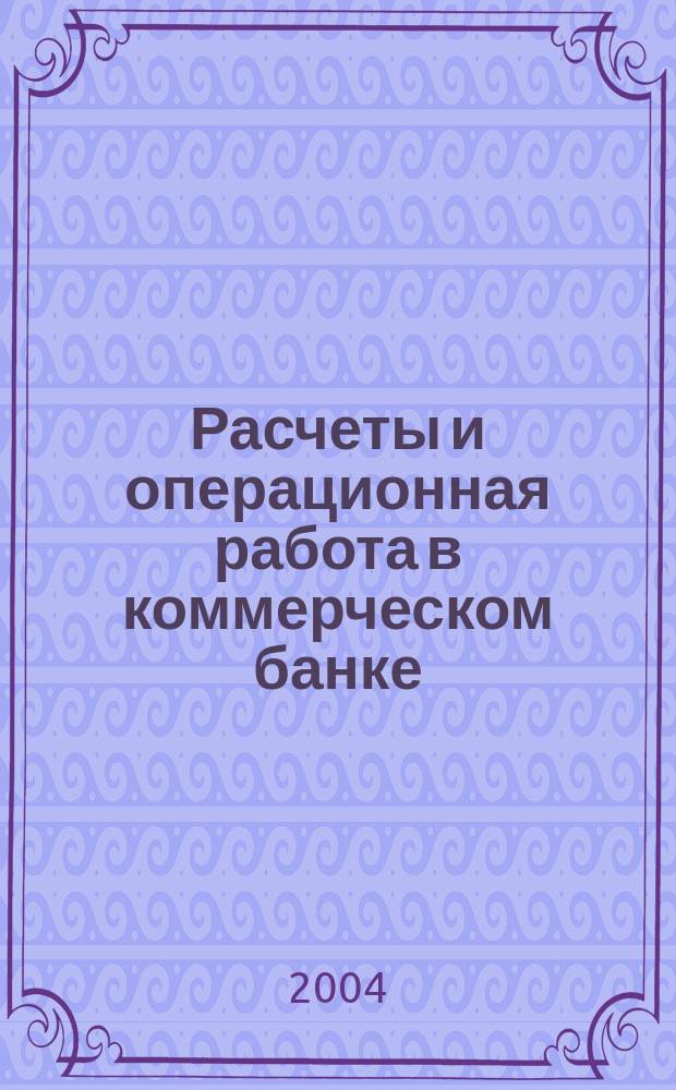 Расчеты и операционная работа в коммерческом банке : Метод. журн. 2004, № 11 (53)