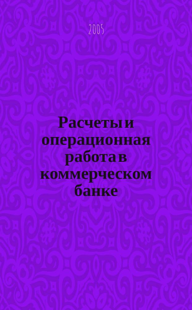 Расчеты и операционная работа в коммерческом банке : Метод. журн. 2005, № 12 (65)