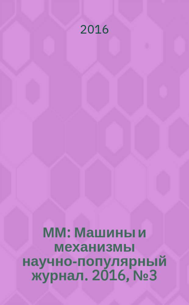 ММ : Машины и механизмы научно-популярный журнал. 2016, № 3 (126)
