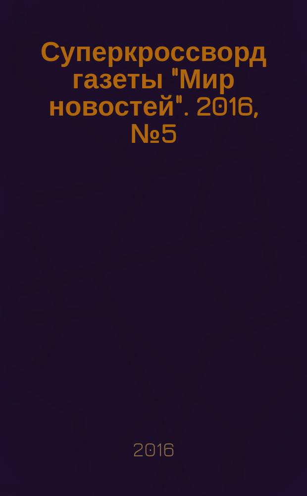 Суперкроссворд газеты "Мир новостей". 2016, № 5 (318)