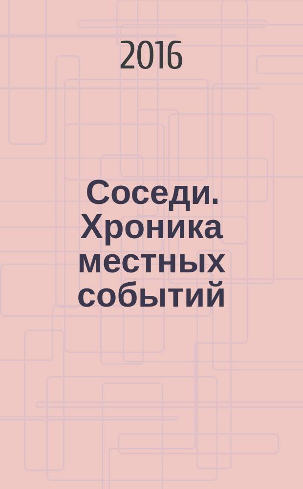 Соседи. Хроника местных событий : рекламно-информационное издание. 2016, № 7 (520)