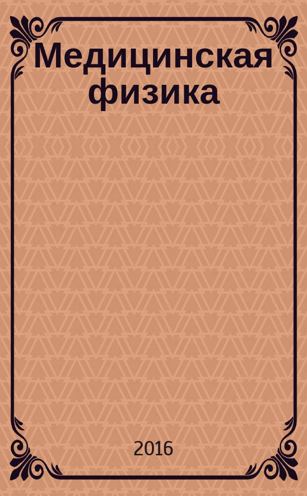 Медицинская физика : Техника. Биология. Клиника Период. науч.-техн. изд. 2016, № 1 (69)