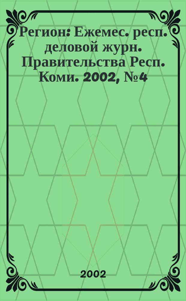 Регион : Ежемес. респ. деловой журн. Правительства Респ. Коми. 2002, № 4 (59)