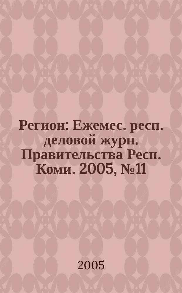 Регион : Ежемес. респ. деловой журн. Правительства Респ. Коми. 2005, № 11 (102)