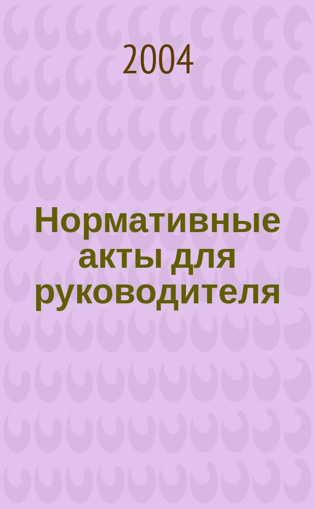 Нормативные акты для руководителя : Информ.-справ. изд. 2004, вып. 5