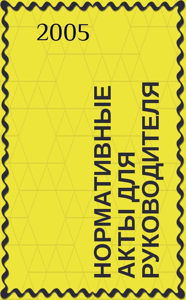 Нормативные акты для руководителя : Информ.-справ. изд. 2005, вып. 3
