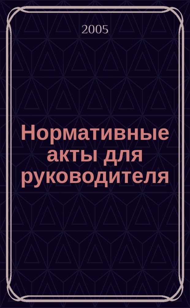 Нормативные акты для руководителя : Информ.-справ. изд. 2005, вып. 7