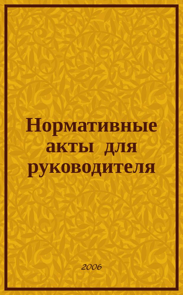 Нормативные акты для руководителя : Информ.-справ. изд. 2006, вып. 1