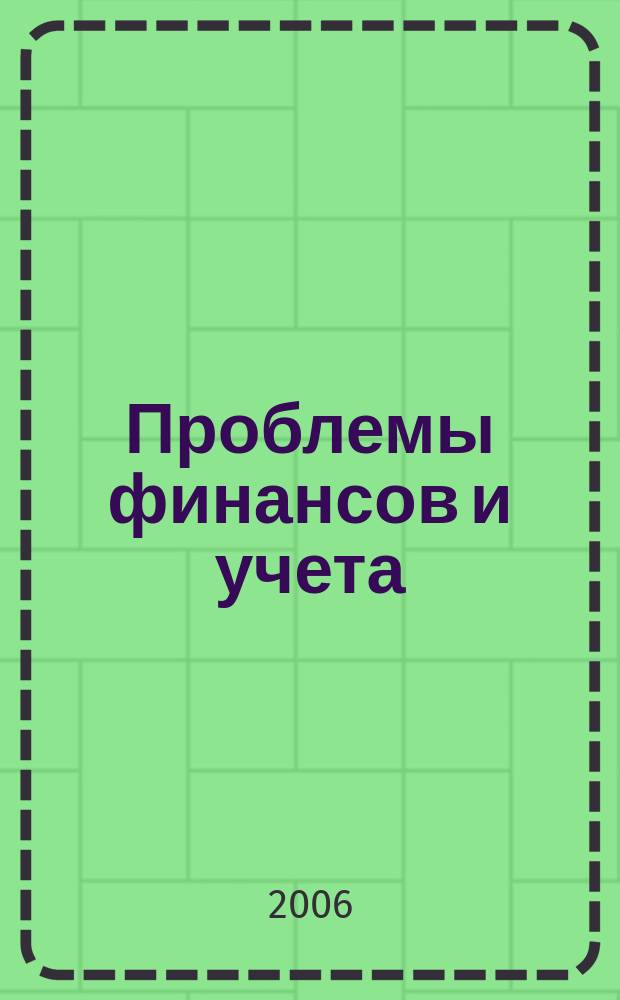 Проблемы финансов и учета : ежеквартальный научно-практический журнал. 2006, № 2 (17)