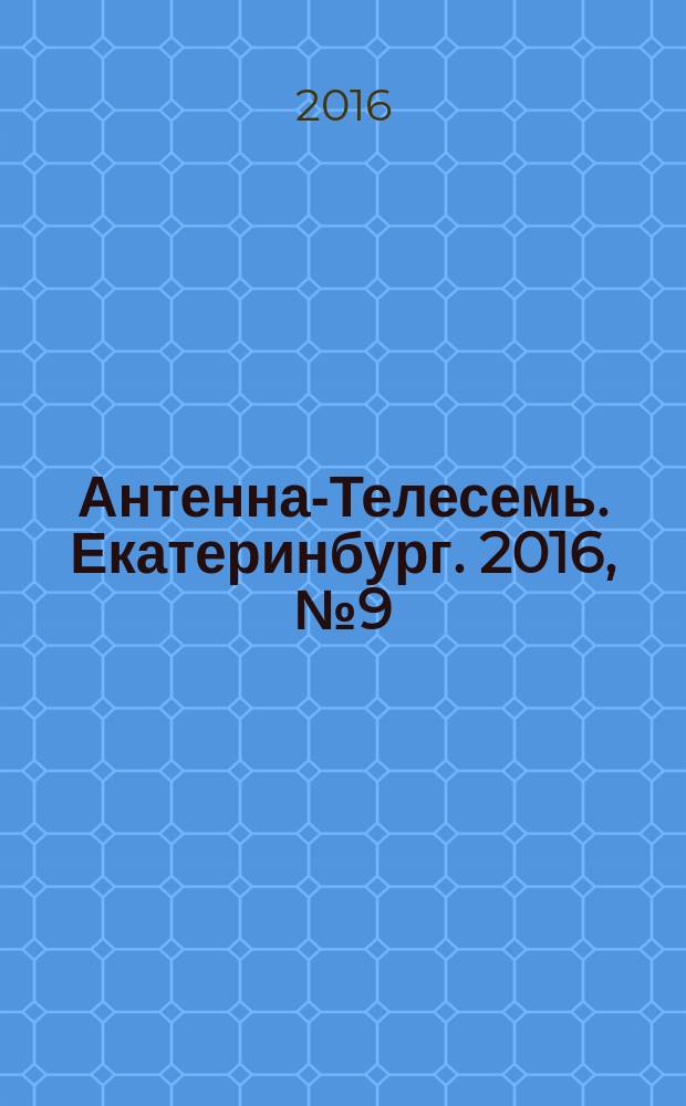 Антенна-Телесемь. Екатеринбург. 2016, № 9 (9)