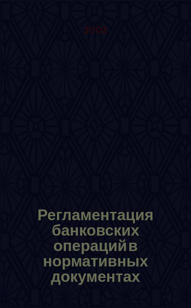 Регламентация банковских операций в нормативных документах : Ежемес. бюл. 2002, № 4 (40)