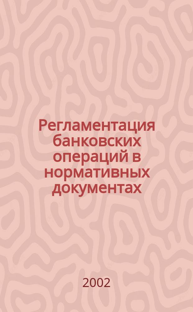 Регламентация банковских операций в нормативных документах : Ежемес. бюл. 2002, № 6 (42)