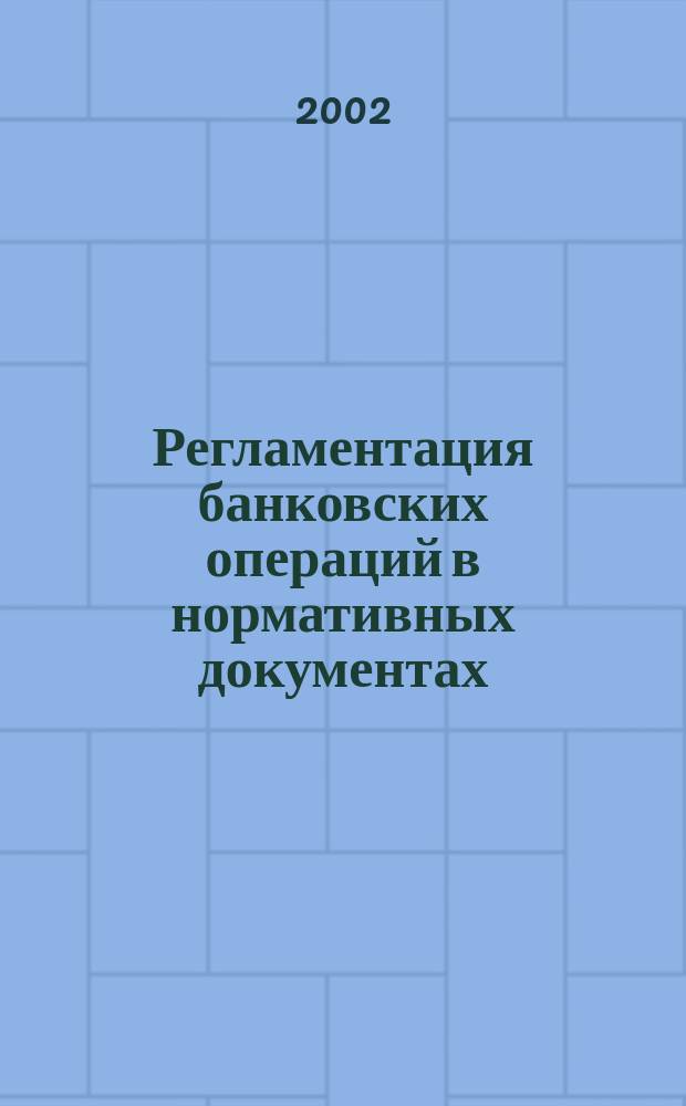 Регламентация банковских операций в нормативных документах : Ежемес. бюл. 2002, № 8 (44)