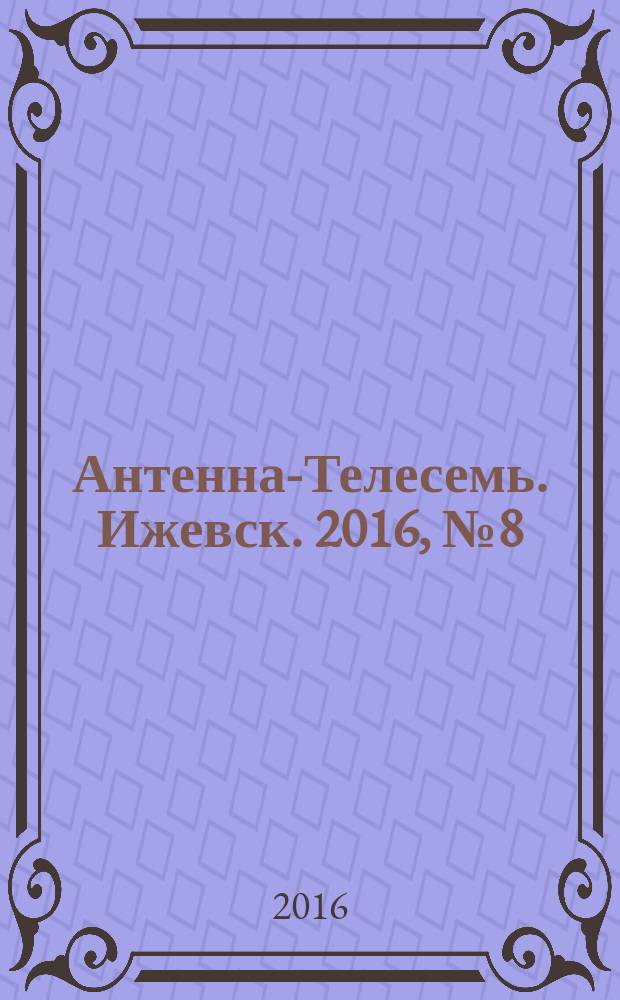 Антенна-Телесемь. Ижевск. 2016, № 8 (8)