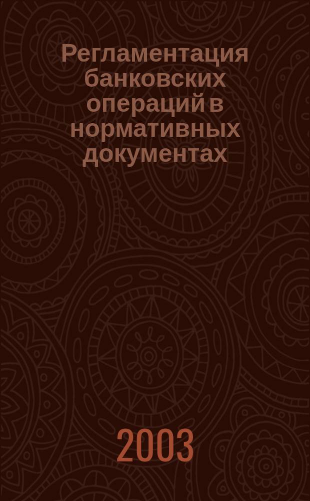 Регламентация банковских операций в нормативных документах : Ежемес. бюл. 2003, № 4 (52)