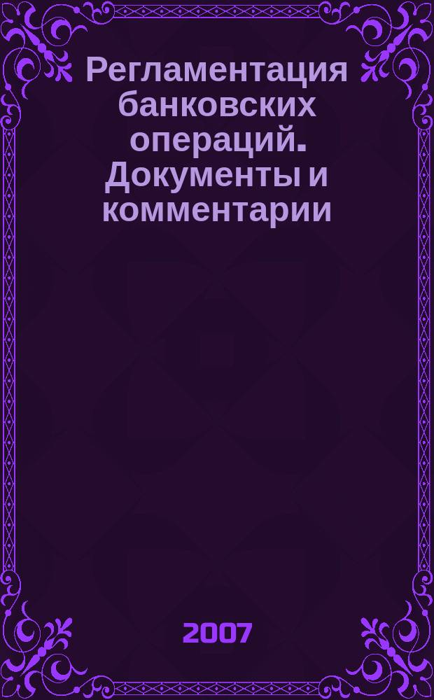 Регламентация банковских операций. Документы и комментарии : бюллетень. 2007, № 1 (97)