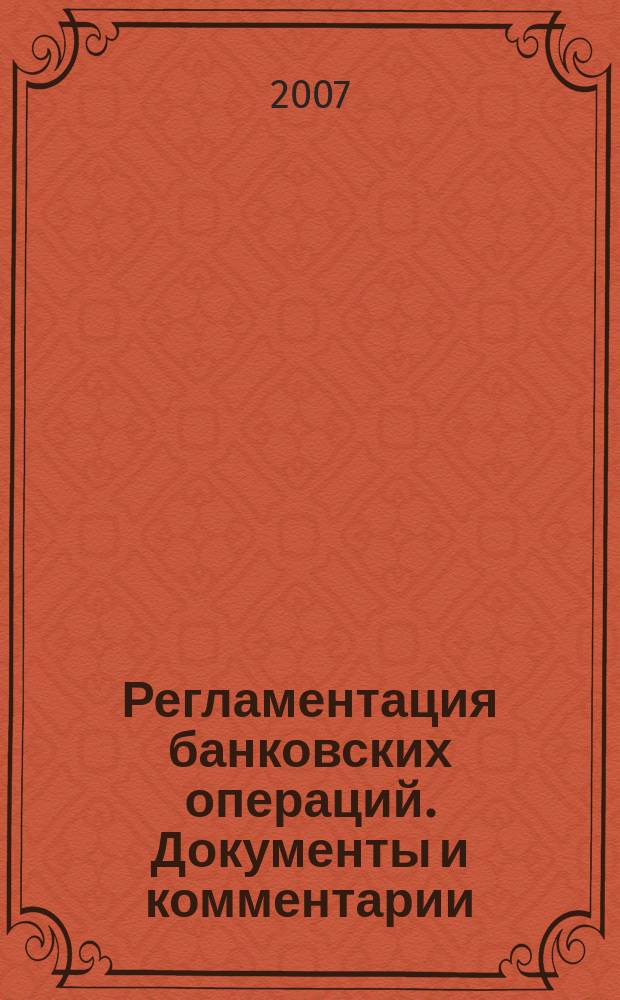 Регламентация банковских операций. Документы и комментарии : бюллетень. 2007, № 5 (101)