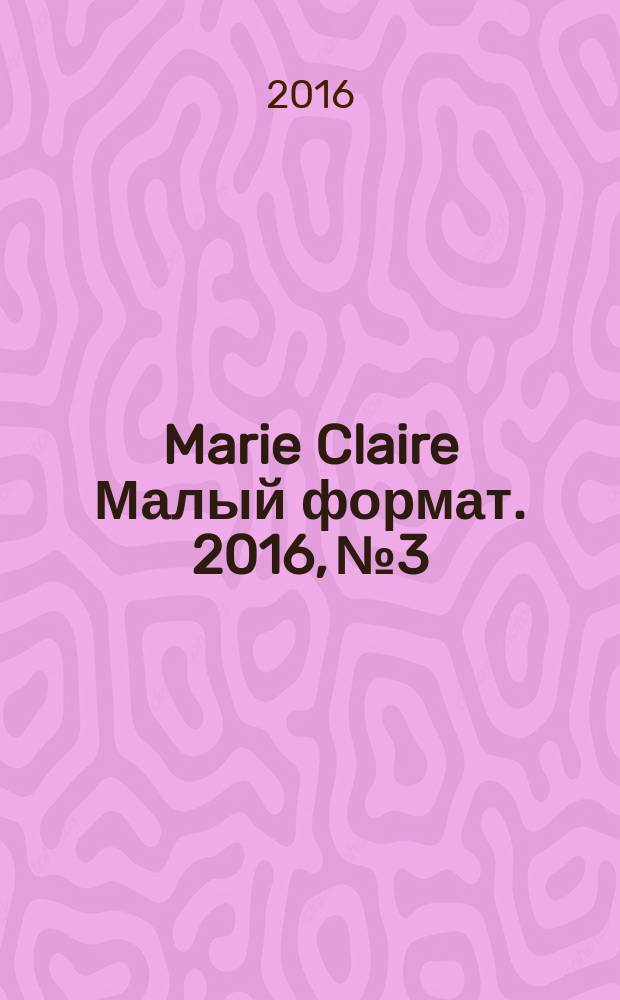 Marie Claire [ Малый формат]. 2016, № 3