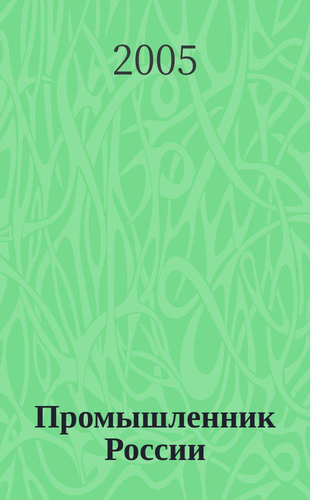 Промышленник России : Журн. для промышленников и предпринимателей. 2005, № 3