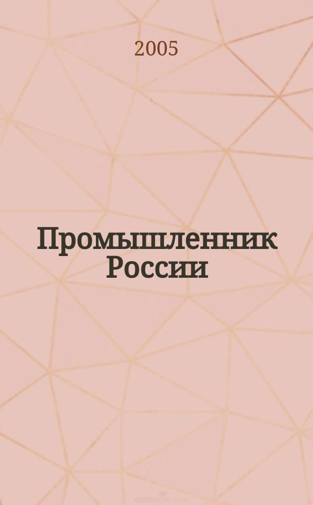 Промышленник России : Журн. для промышленников и предпринимателей. 2005, № 8