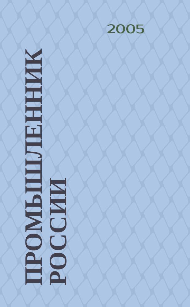 Промышленник России : Журн. для промышленников и предпринимателей. 2005, № 10